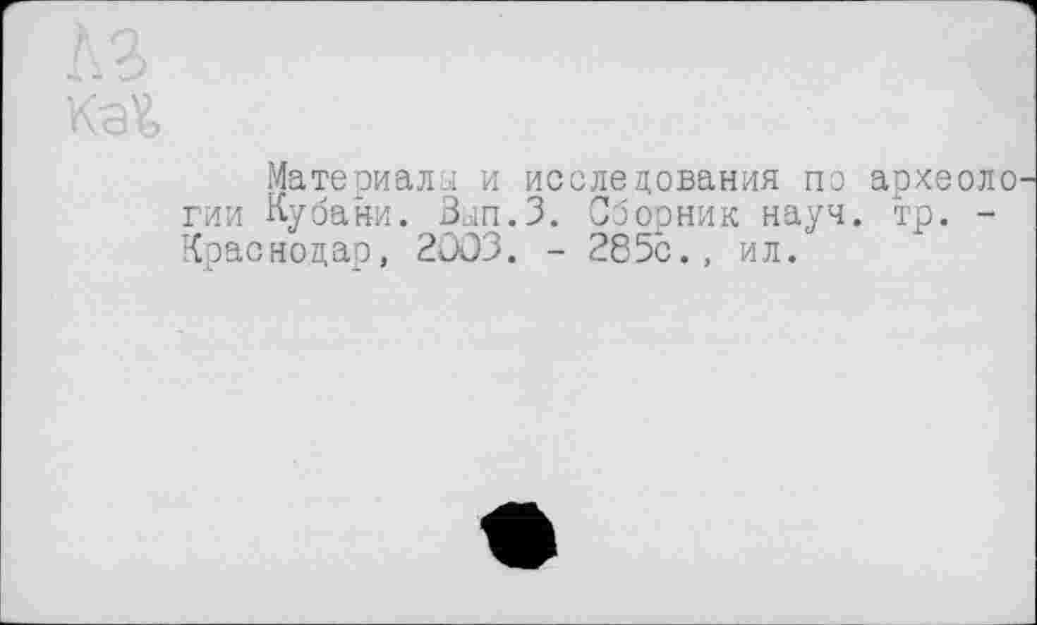 ﻿Материалы и исследования по археоло гии Кубани. Вып.З. Сборник науч. тр. -Краснодар, 2003. - 265с., ил.